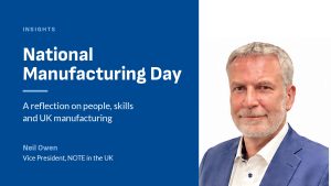 National Manufacturing Day: a reflection on people, skills and UK manufacturing - Neil Owen, Vice President, NOTE in the UK