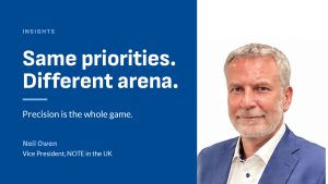 Same priorities. Different arena. - Neil Owen, Vice President, NOTE in the UK